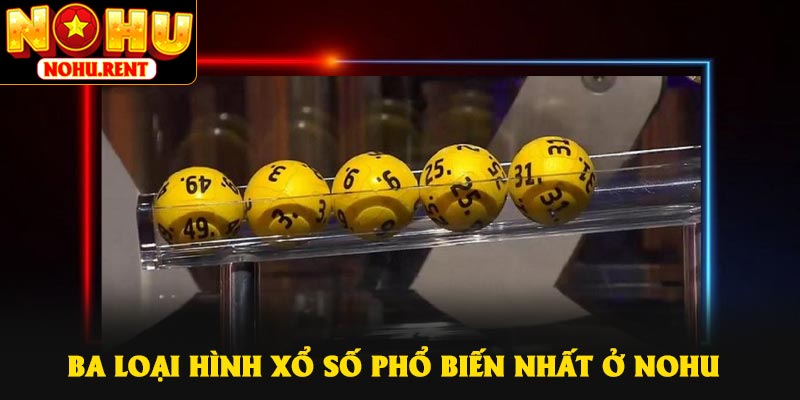 Ba loại hình xổ số phổ biến nhất ở NOHU