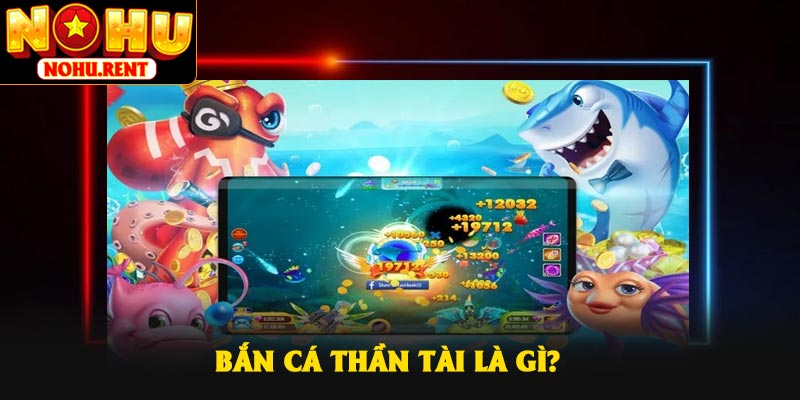 Bắn cá Thần Tài là gì?