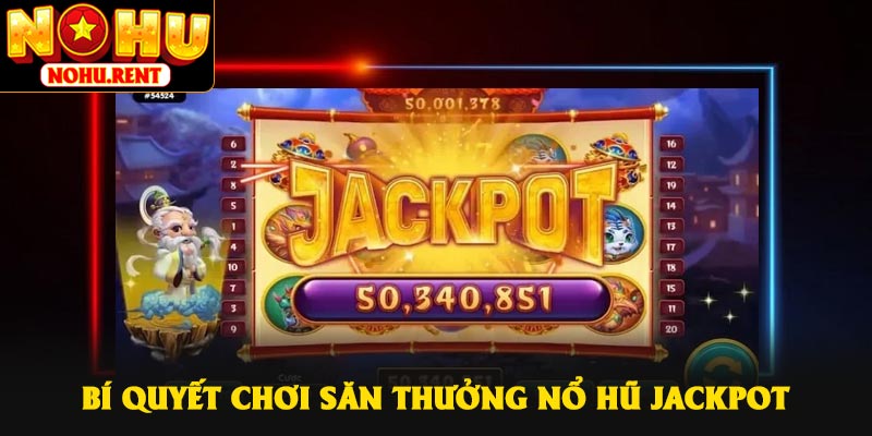 Bí quyết chơi săn thưởng nổ hũ Jackpot