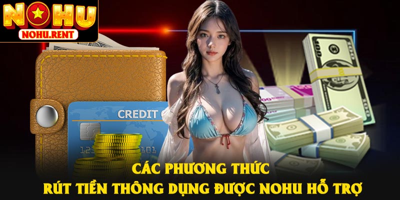 Các phương thức rút tiền thông dụng được NOHU hỗ trợ