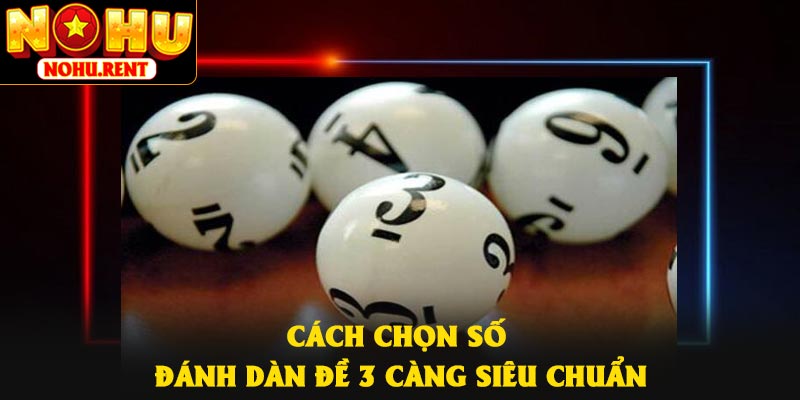 Cách chọn số đánh dàn đề 3 càng siêu chuẩn