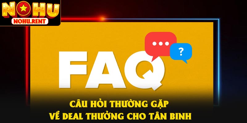 Câu hỏi thường gặp về deal thưởng cho tân binh