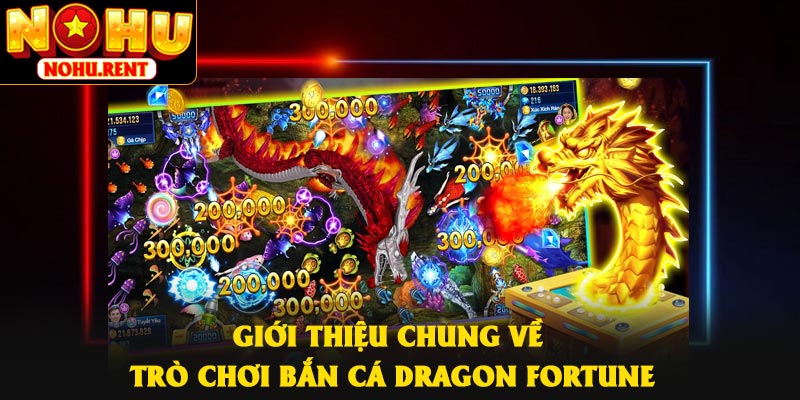 Giới thiệu chung về trò chơi bắn cá Dragon Fortune