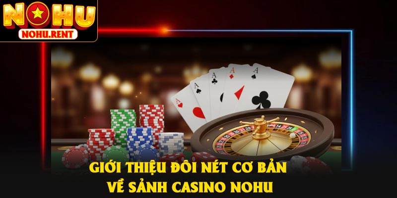 Giới thiệu đôi nét cơ bản về sảnh casino NOHU
