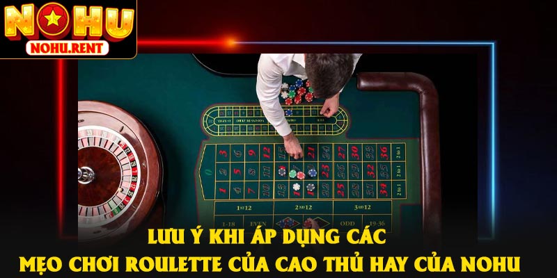 Lưu ý khi áp dụng các mẹo chơi roulette của cao thủ hay của NOHU