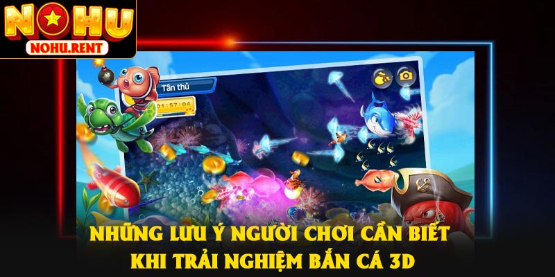 Những lưu ý người chơi cần biết khi trải nghiệm bắn cá 3D