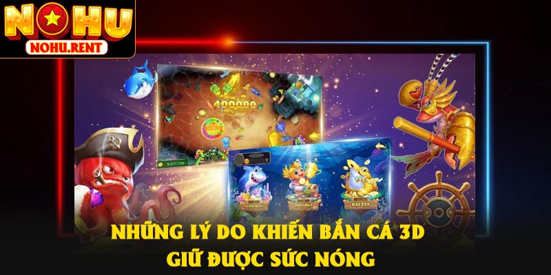 Những lý do khiến bắn cá 3D giữ được sức nóng