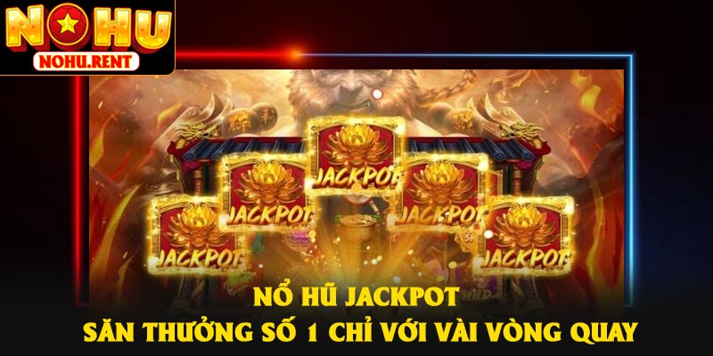 Nổ Hũ Jackpot – Săn Thưởng Số 1 Chỉ Với Vài Vòng Quay
