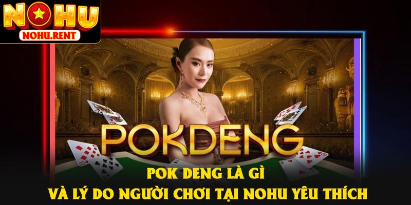 Pok Deng Là Gì Và Lý Do Người Chơi Tại NOHU Yêu Thích