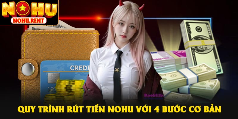 Quy trình rút tiền NOHU với 4 bước cơ bản