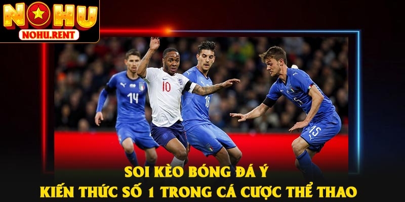 Soi Kèo Bóng Đá Ý – Kiến Thức Số 1 Trong Cá Cược Thể Thao