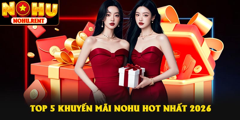 Top 5 khuyến mãi NOHU hot nhất 2026